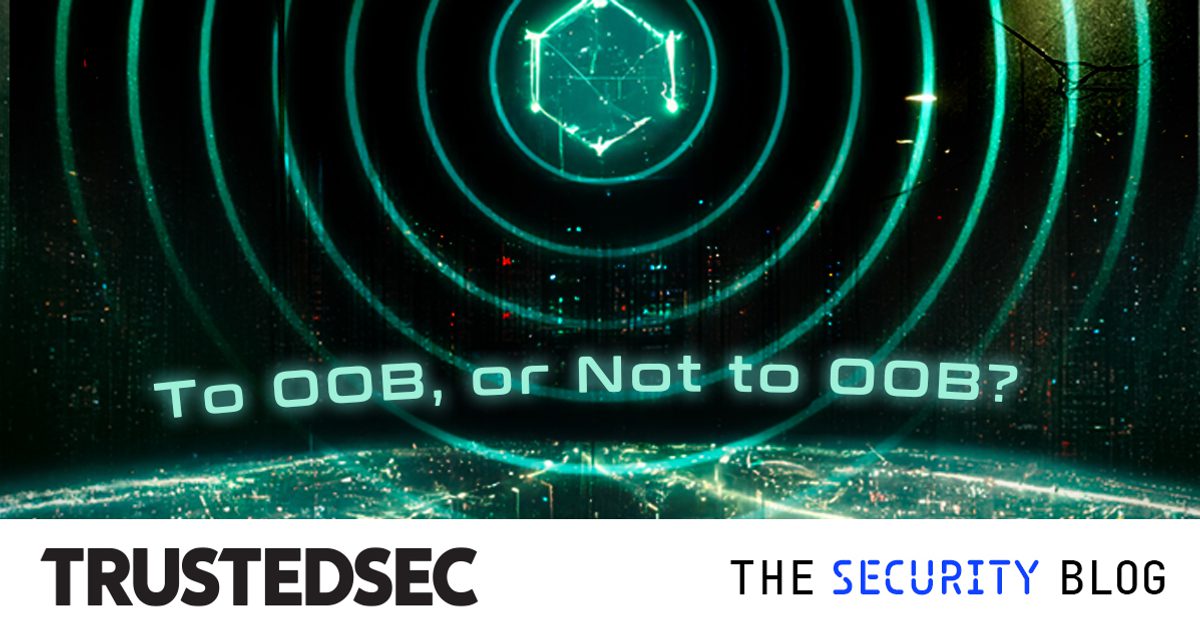 TrustedSec | To OOB, or Not to OOB?: Why Out-of-Band Communications…